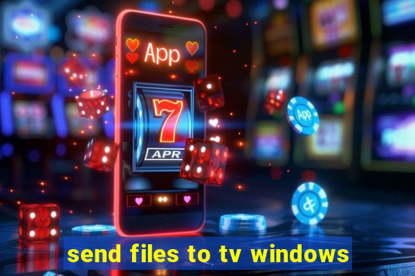 send files to tv windows